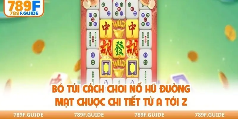 Bỏ túi cách chơi nổ hũ Đường mạt chược chi tiết từ A tới Z