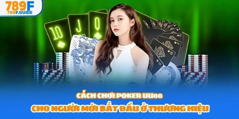 Cách chơi poker UU88 cho người mới bắt đầu ở thương hiệu
