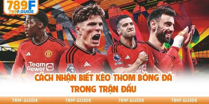 Cách nhận biết kèo thơm bóng đá trong trận đấu