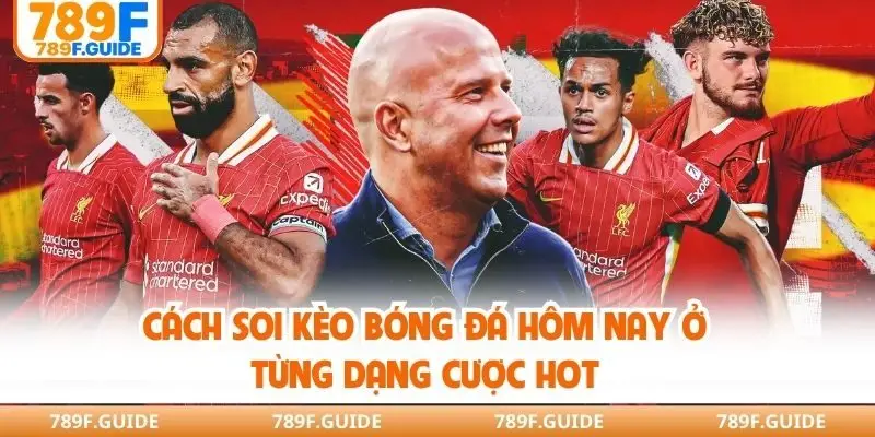 Cách soi kèo bóng đá hôm nay ở từng dạng cược hot