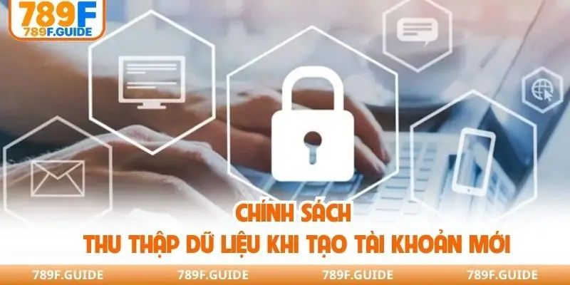 Chính sách thu thập dữ liệu khi tạo tài khoản mới
