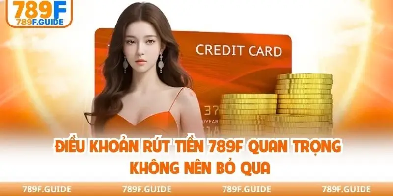 Điều khoản rút tiền 789F quan trọng không nên bỏ qua