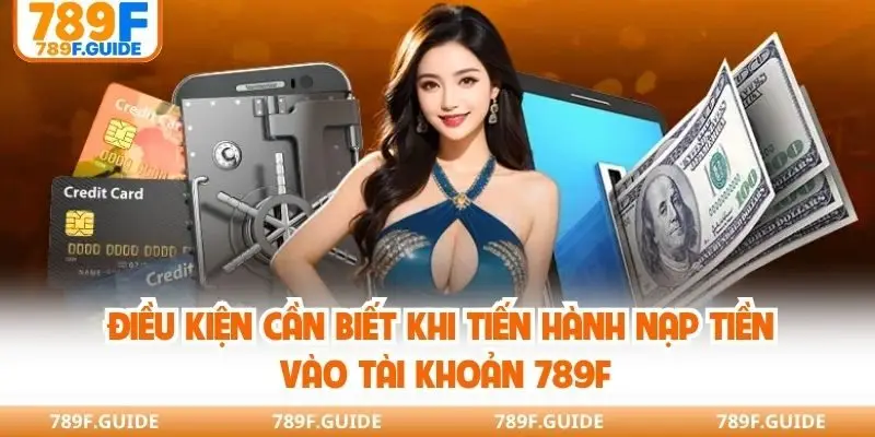 Điều kiện cần biết khi tiến hành nạp tiền vào tài khoản 789F