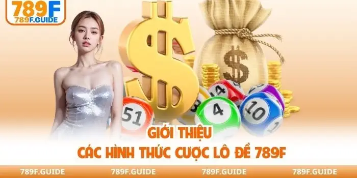 Giới thiệu các hình thức cược lô đề 789F