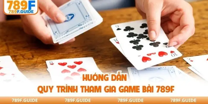 Hướng dẫn quy trình tham gia game bài 789F