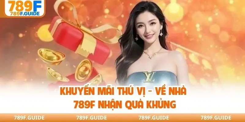 Khuyến mãi thú vị - Về nhà 789F nhận quà khủng