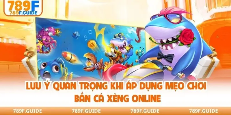 Lưu ý quan trọng khi áp dụng mẹo chơi bắn cá xèng online