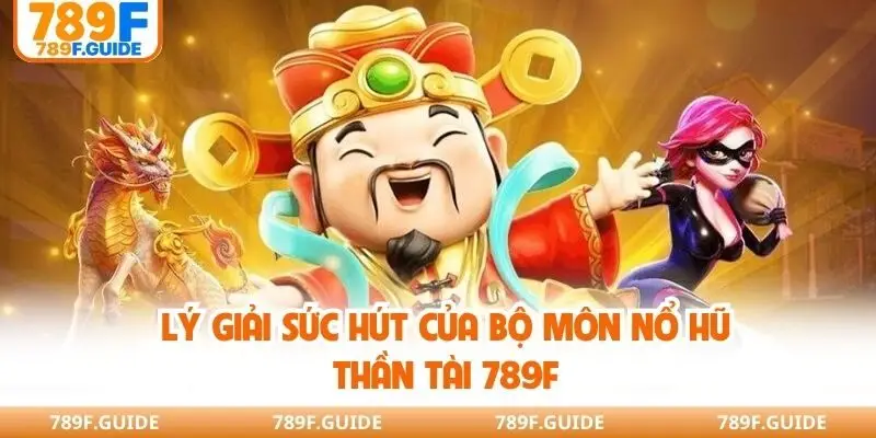 Lý giải sức hút của bộ môn nổ hũ thần tài 789F