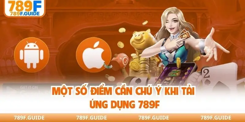 Một số điểm cần chú ý khi tải ứng dụng 789F