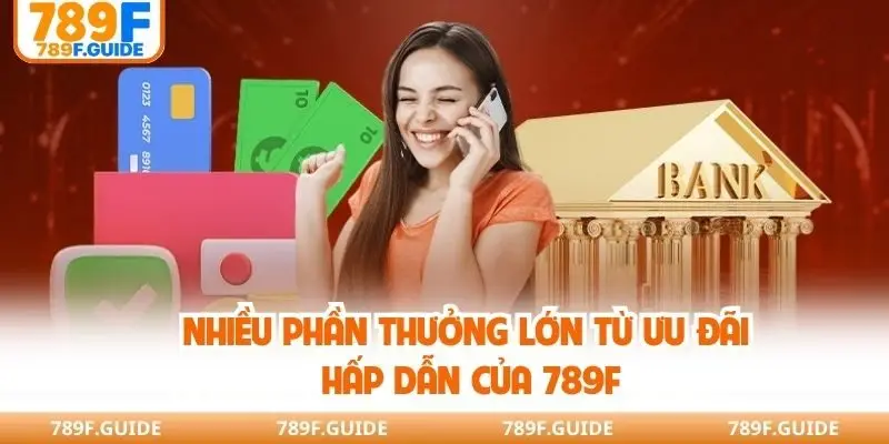 Nhiều phần thưởng lớn từ ưu đãi hấp dẫn của 789F