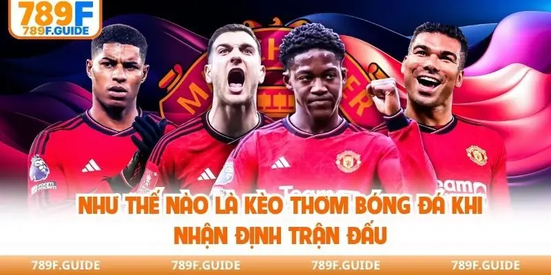 Như thế nào là kèo thơm bóng đá khi nhận định trận đấu