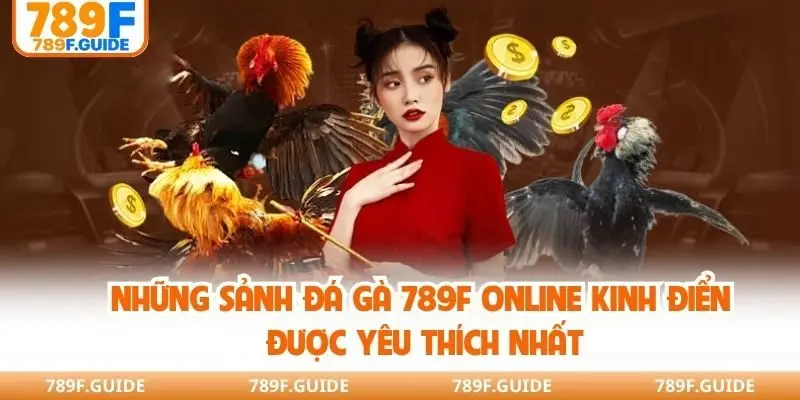 Những sảnh đá gà 789F kinh điển được yêu thích nhất