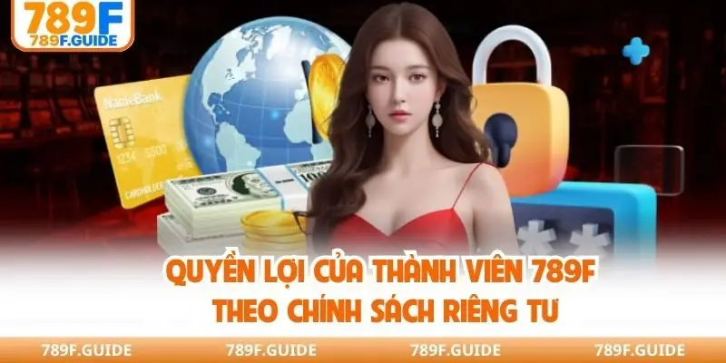 Quyền lợi của thành viên 789F theo chính sách riêng tư