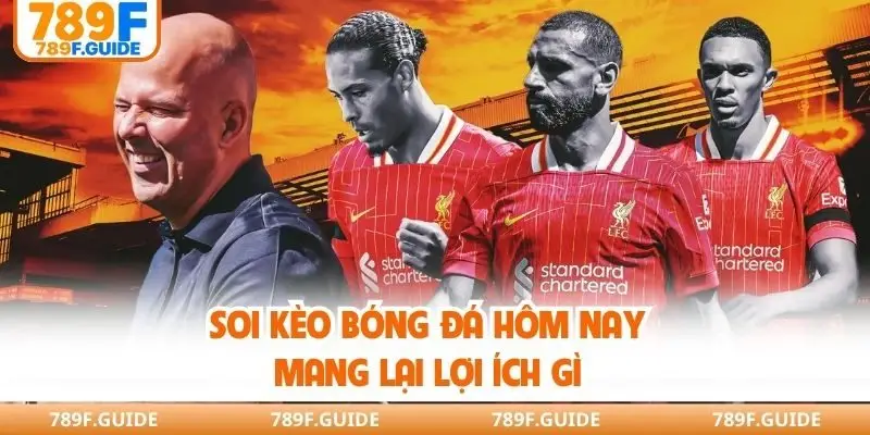Soi kèo bóng đá hôm nay mang lại lợi ích gì