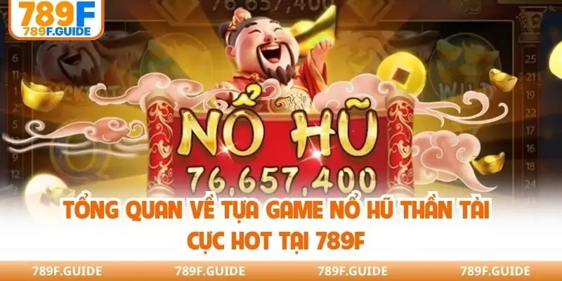 Tổng quan về tựa game nổ hũ thần tài cực hot tại 789F