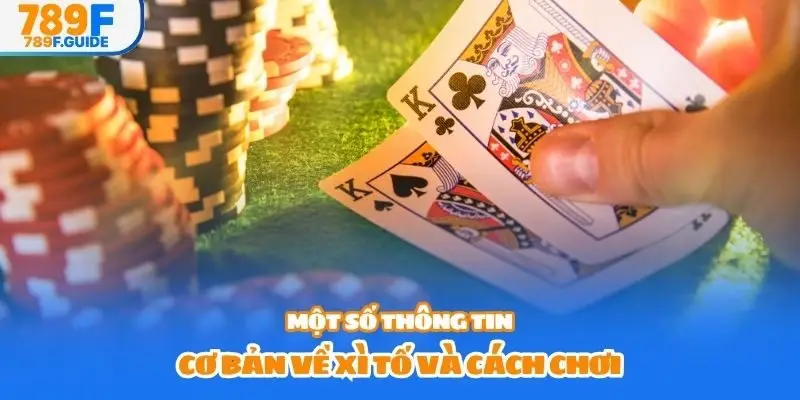 Một số thông tin cơ bản về xì tố và cách chơi